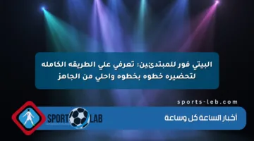 البيتي فور للمبتدئين: تعرفي على الطريقة الكاملة لتحضيره خطوة بخطوة وأحلى من الجاهز